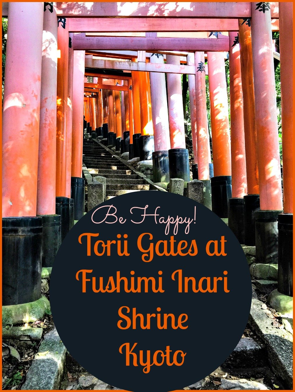 Be Happy beneath the bright orange Torii Gates Fushimi Inari Shrine Kyoto